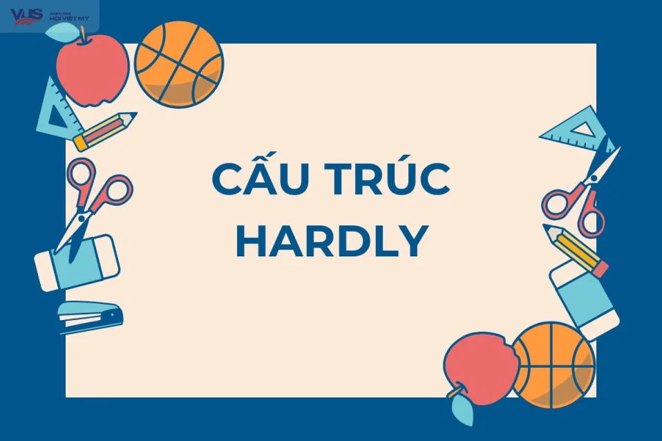 Cấu trúc hardly là gì? Vị trí, công thức, cách dùng, bài tập